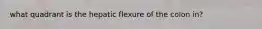 what quadrant is the hepatic flexure of the colon in?