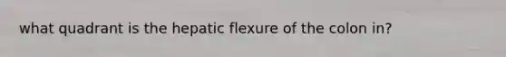 what quadrant is the hepatic flexure of the colon in?