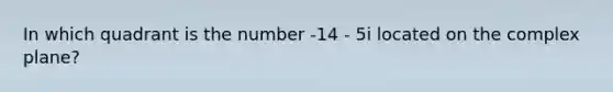 In which quadrant is the number -14 - 5i located on the complex plane?