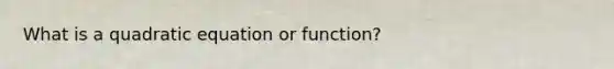 What is a quadratic equation or function?