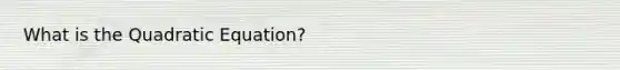 What is the Quadratic Equation?