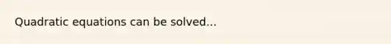 <a href='https://www.questionai.com/knowledge/kUl84q5zvL-quadratic-equations' class='anchor-knowledge'>quadratic equations</a> can be solved...