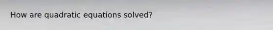 How are quadratic equations solved?