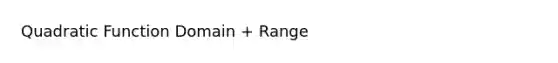 Quadratic Function Domain + Range