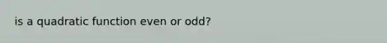 is a quadratic function even or odd?