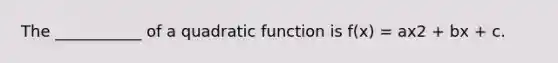 The ___________ of a quadratic function is f(x) = ax2 + bx + c.