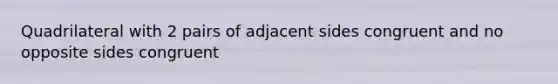 Quadrilateral with 2 pairs of adjacent sides congruent and no opposite sides congruent