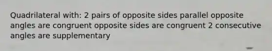 Quadrilateral with: 2 pairs of opposite sides parallel opposite angles are congruent opposite sides are congruent 2 consecutive angles are supplementary