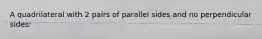 A quadrilateral with 2 pairs of parallel sides and no perpendicular sides: