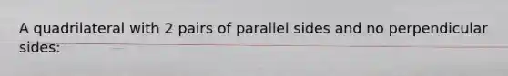 A quadrilateral with 2 pairs of parallel sides and no perpendicular sides: