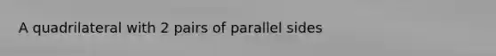 A quadrilateral with 2 pairs of parallel sides