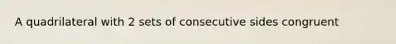 A quadrilateral with 2 sets of consecutive sides congruent