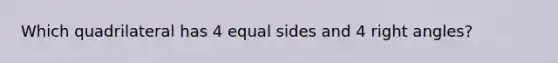 Which quadrilateral has 4 equal sides and 4 right angles?