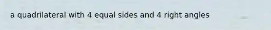 a quadrilateral with 4 equal sides and 4 right angles