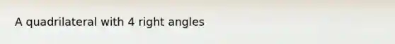A quadrilateral with 4 <a href='https://www.questionai.com/knowledge/kIh722csLJ-right-angle' class='anchor-knowledge'>right angle</a>s