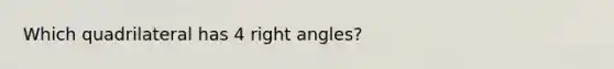 Which quadrilateral has 4 right angles?