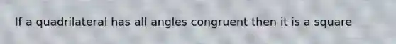 If a quadrilateral has all angles congruent then it is a square