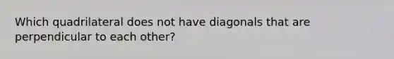 Which quadrilateral does not have diagonals that are perpendicular to each other?