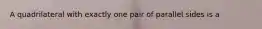 A quadrilateral with exactly one pair of parallel sides is a