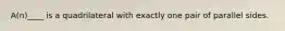A(n)____ is a quadrilateral with exactly one pair of parallel sides.