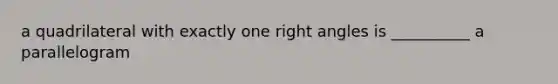 a quadrilateral with exactly one right angles is __________ a parallelogram