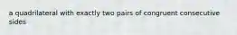 a quadrilateral with exactly two pairs of congruent consecutive sides