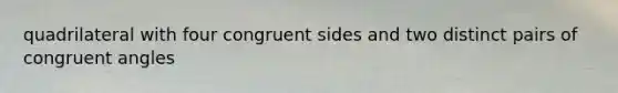 quadrilateral with four congruent sides and two distinct pairs of <a href='https://www.questionai.com/knowledge/koamdNz3Hg-congruent-angles' class='anchor-knowledge'>congruent angles</a>