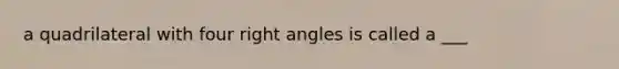 a quadrilateral with four right angles is called a ___