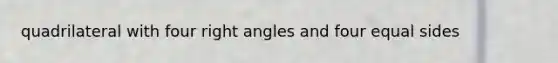 quadrilateral with four <a href='https://www.questionai.com/knowledge/kIh722csLJ-right-angle' class='anchor-knowledge'>right angle</a>s and four equal sides