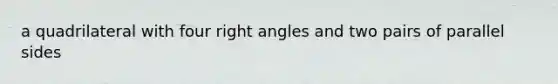 a quadrilateral with four right angles and two pairs of parallel sides