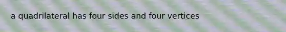 a quadrilateral has four sides and four vertices