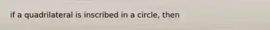 if a quadrilateral is inscribed in a circle, then