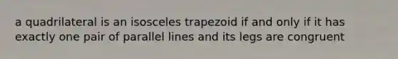 a quadrilateral is an isosceles trapezoid if and only if it has exactly one pair of parallel lines and its legs are congruent