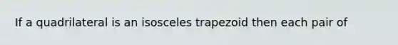 If a quadrilateral is an isosceles trapezoid then each pair of