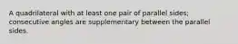 A quadrilateral with at least one pair of parallel sides; consecutive angles are supplementary between the parallel sides.