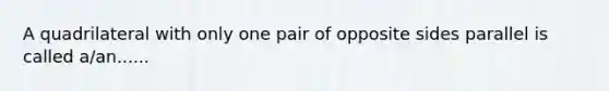 A quadrilateral with only one pair of opposite sides parallel is called a/an......