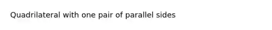 Quadrilateral with one pair of parallel sides