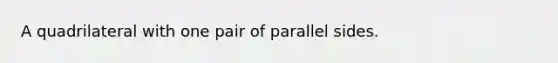 A quadrilateral with one pair of parallel sides.