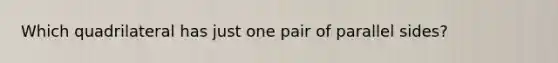 Which quadrilateral has just one pair of parallel sides?