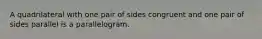 A quadrilateral with one pair of sides congruent and one pair of sides parallel is a parallelogram.