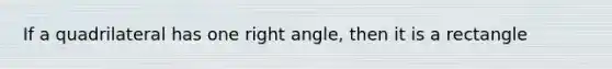 If a quadrilateral has one right angle, then it is a rectangle