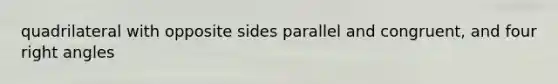 quadrilateral with opposite sides parallel and congruent, and four <a href='https://www.questionai.com/knowledge/kIh722csLJ-right-angle' class='anchor-knowledge'>right angle</a>s