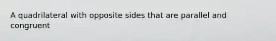 A quadrilateral with opposite sides that are parallel and congruent