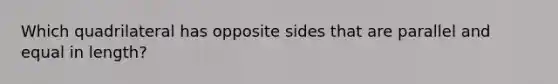 Which quadrilateral has opposite sides that are parallel and equal in length?