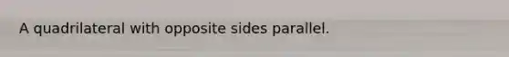 A quadrilateral with opposite sides parallel.