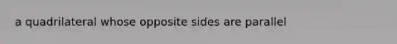 a quadrilateral whose opposite sides are parallel