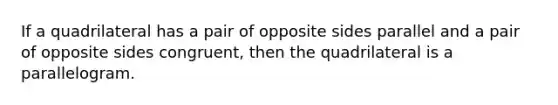 If a quadrilateral has a pair of opposite sides parallel and a pair of opposite sides congruent, then the quadrilateral is a parallelogram.