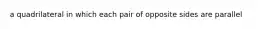 a quadrilateral in which each pair of opposite sides are parallel