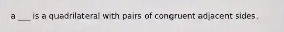 a ___ is a quadrilateral with pairs of congruent adjacent sides.