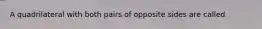 A quadrilateral with both pairs of opposite sides are called